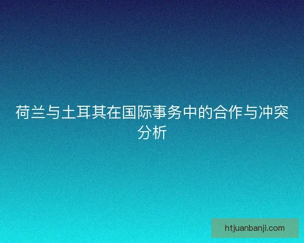 荷兰与土耳其在国际事务中的合作与冲突分析