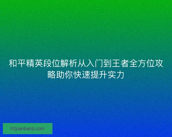 和平精英段位解析从入门到王者全方位攻略助你快速提升实力