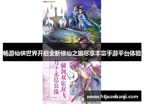畅游仙侠世界开启全新修仙之旅尽享丰富手游平台体验